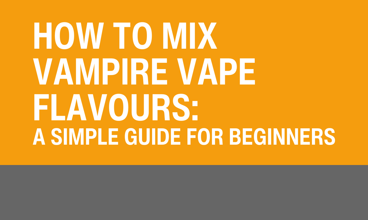How to Mix Vampire Vape flavours: a simple guide for beginners | Make My Vape How to Mix Vampire Vape flavours: a simple guide for beginners | Make My Vape