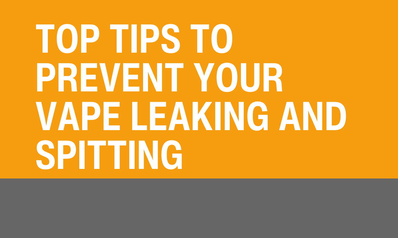 24 Top Tips to Prevent Your Vape Leaking and Spitting | Make My Vape 24 Top Tips to Prevent Your Vape Leaking and Spitting | Make My Vape