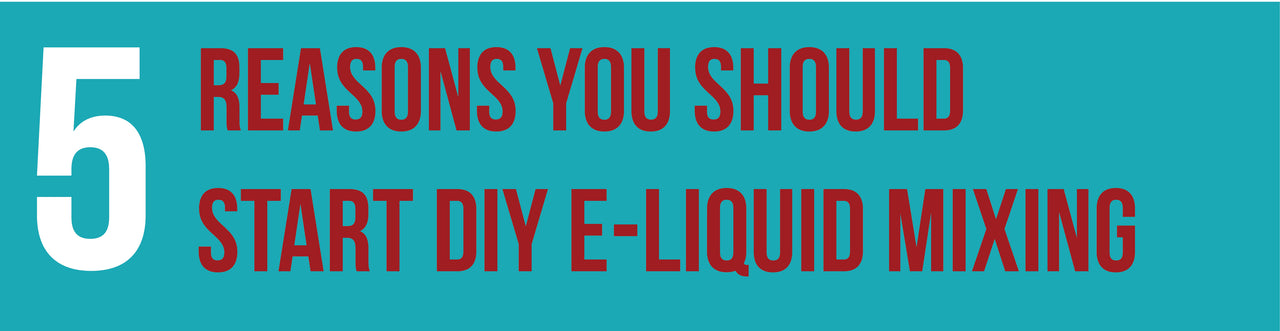 5 reasons you should start DIY e-liquid mixing