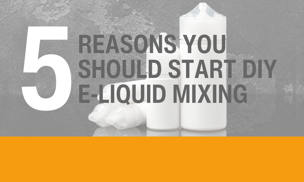 5 reasons you should start DIY e-liquid mixing