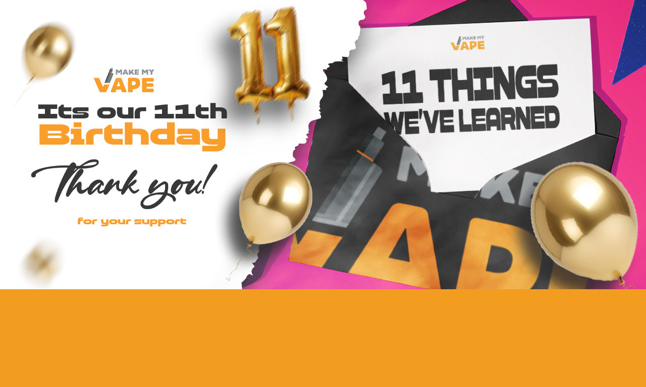 Make My Vape Turns 11 years old. Here are 11 Things We’ve Learned.