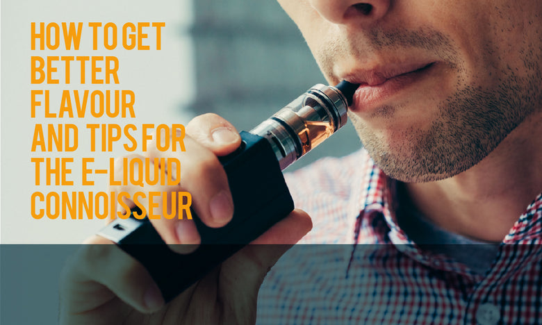 How to get better flavour and tips for the E-liquid connoisseur.