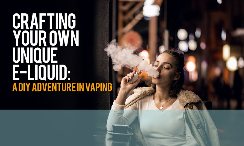 Crafting Your Own Unique E-Liquid: A DIY Adventure in Vaping