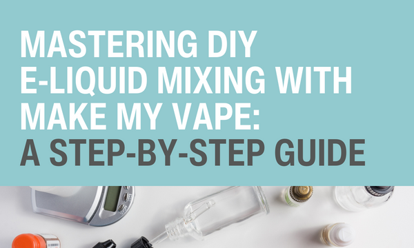 Mastering DIY E-Liquid Mixing with Make My Vape: A Step-by-Step Guide