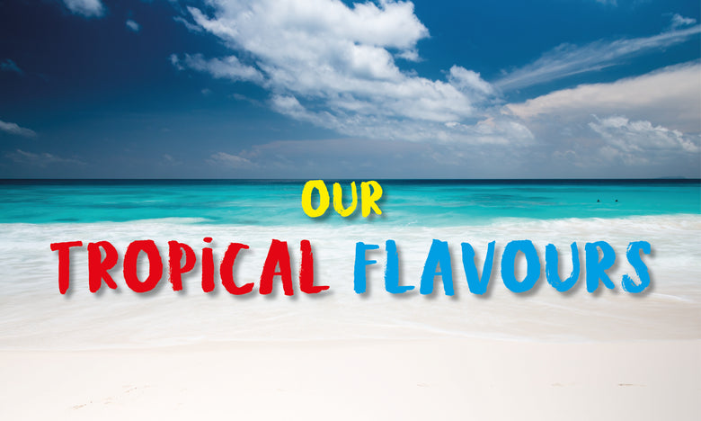 Our Top Tropical Flavours