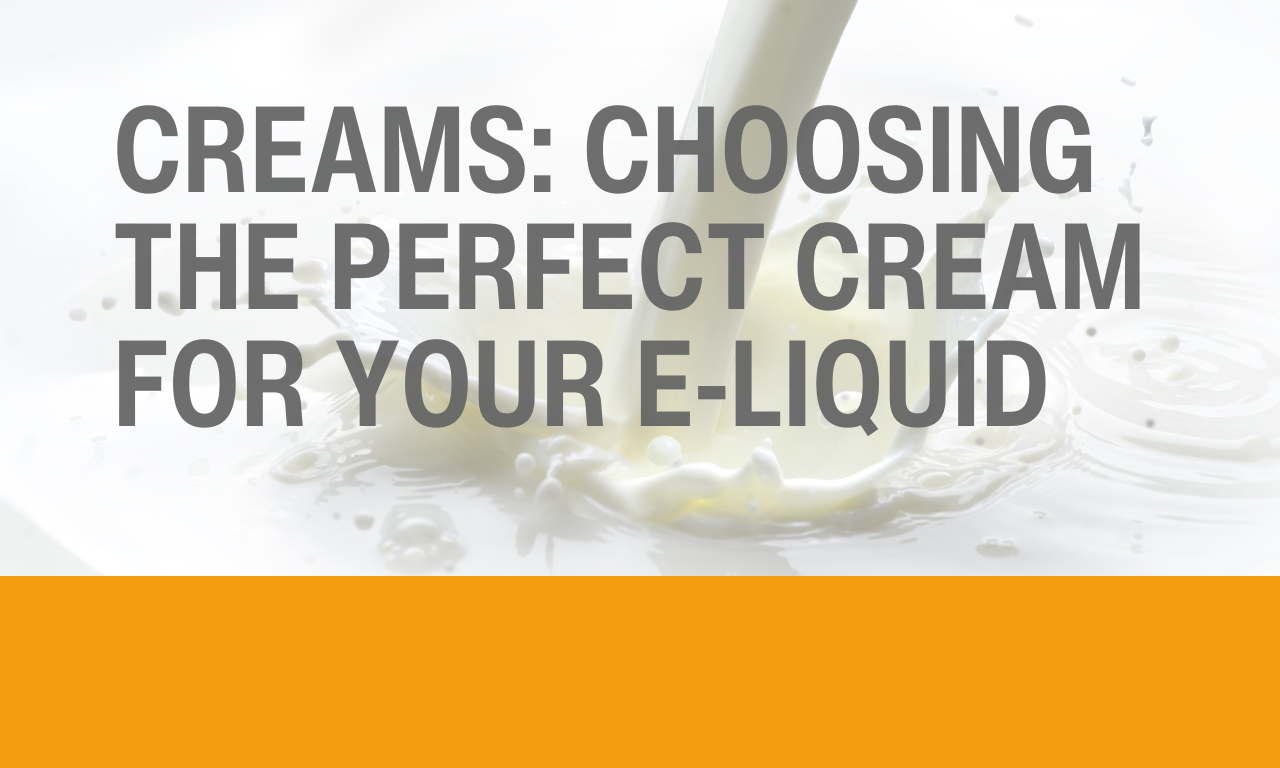 Creams: Choosing the Perfect Cream For Your E-Liquid