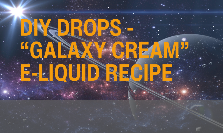 DIY Drops - “Galaxy Cream” E-Liquid Recipe