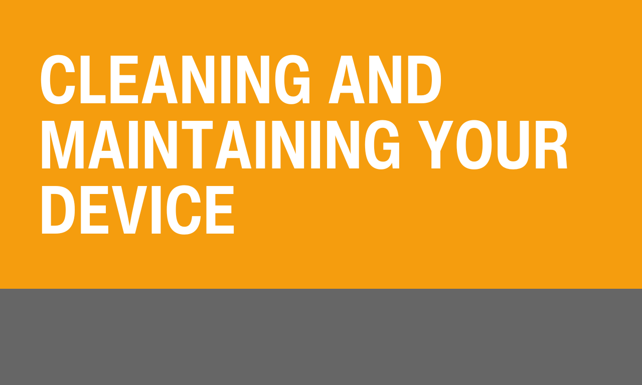 Chapter 5: Cleaning and Maintaining Your Device