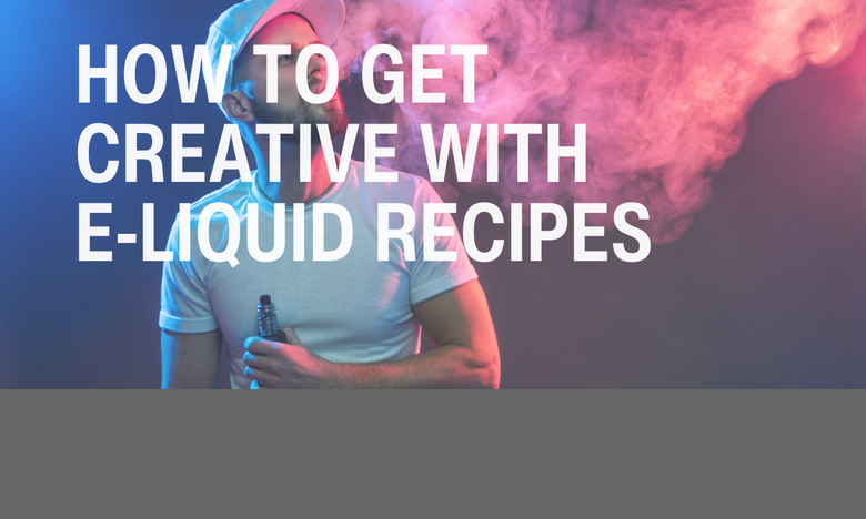 How to Get Creative with E-Liquid Recipes