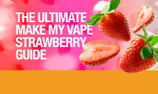 The Ultimate Make My Vape Strawberry Guide